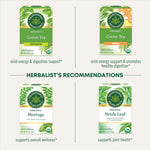Herbalist's recommendations. Green Tea Peppermint mild energy & digestion support. Green tea ginger mild energy support & promotes healthy digestion. Moringa supports overall wellness. Nettle Leaf supports joint health.